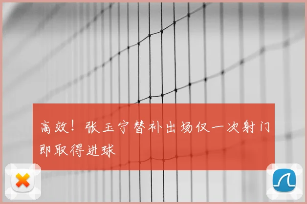 高效！张玉宁替补出场仅一次射门即取得进球