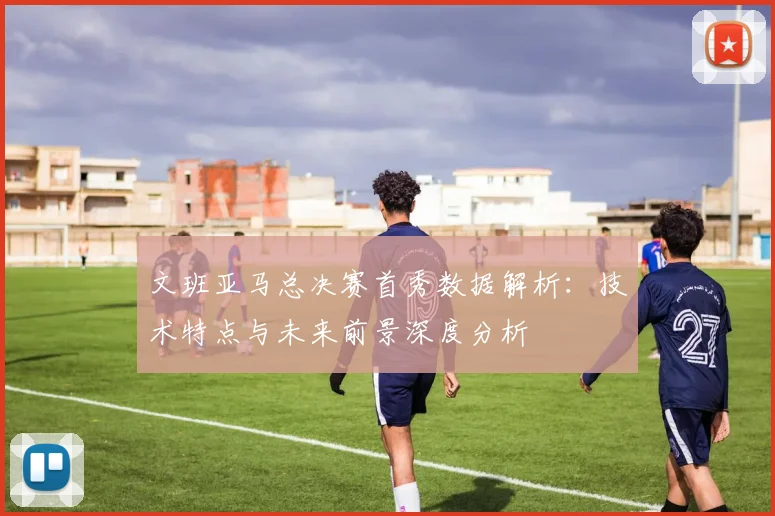 文班亚马总决赛首秀数据解析:技术特点与未来前景深度分析